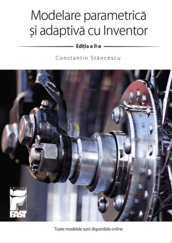 Modelare parametrică și adaptivă cu Inventor - Constantin STANCESCU