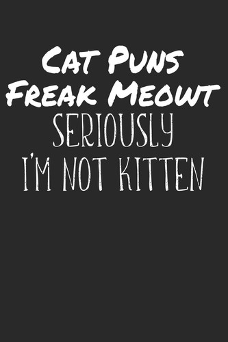 Cat Puns Freak Meowt Seriously I'm Not Kitten Notebook Blank Empty Site A5 I Diary I Cat Puns I Fun I Funny Cats Pun Meme I Book I Quotes I Saying I Kitten I Cat Lovers