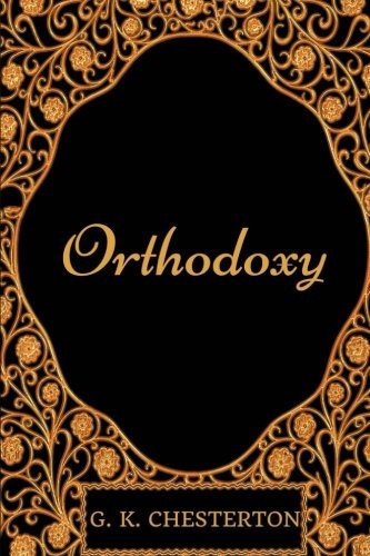 Orthodoxy: By G. K. Chesterton - Illustrated