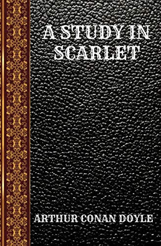 A STUDY IN SCARLET: BY ARTHUR CONAN DOYLE (CLASSIC BOOKS)