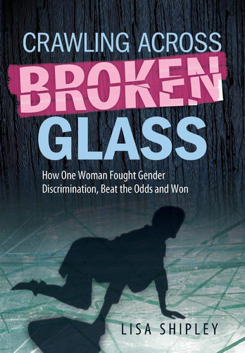 Crawling Across Broken Glass How One Woman Fought Gender Discrimination, Beat the Odds, and Won