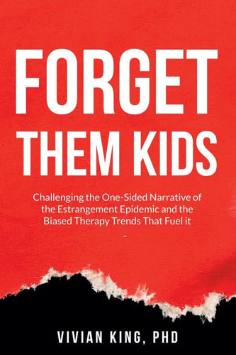 Forget Them Kids Challenging the One-Sided Narrative of the Estrangement Epidemic and the Biased Therapy Trends That Fuel it