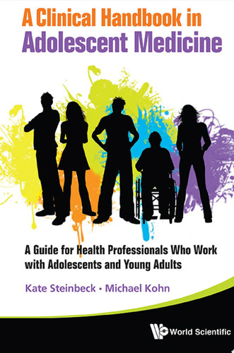 Clinical Handbook In Adolescent Medicine, A: A Guide For Health Professionals Who Work With Adolescents And Young Adults - Kate Steinbeck, Michael Kohn