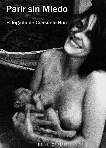 Parir sin miedo: El legado de Consuelo Ruiz (Spanish Edition) - Consuelo Ruiz Vélez-Frías