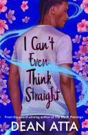 I Can't Even Think Straight A queer coming of age story
