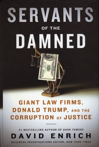 Servants of the Damned Giant Law Firms, Donald Trump, and the Corruption of Justice