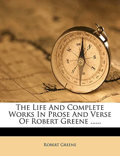 The Life And Complete Works In Prose And Verse Of Robert Greene ......