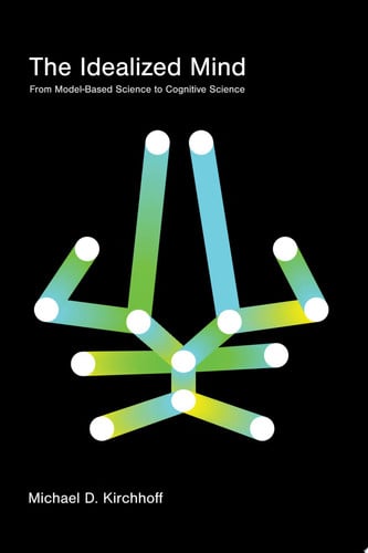 The Idealized Mind From Model-Based Science to Cognitive Science