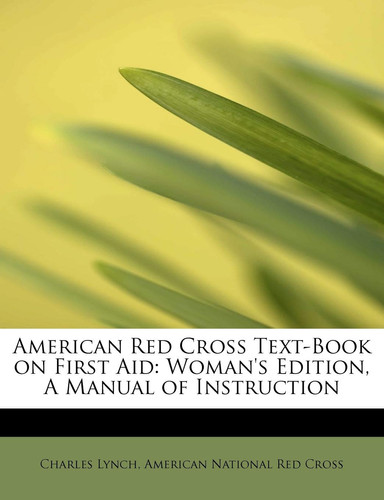 American Red Cross Text-Book on First Aid: Woman's Edition, A Manual of Instruction
