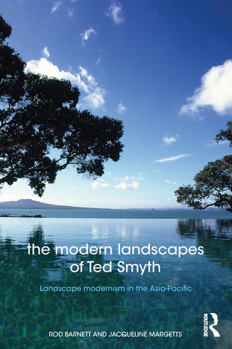 The Modern Landscapes of Ted Smyth Landscape Modernism in the Asia-Pacific