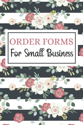 Order Forms: Purchase Order Form Book for Tracking All Orders For Your Small Business | Notebook of Order Forms | Inventory Order Tracking - Floral Cover Design