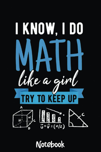 I Know I Do Math Like A Girl, Funny Math Puns for Teachers Notebook: Graph Paper Notebook, Grid Paper for Math and Science Students, Quad Ruled 4x4 110 Pages, 6x3773