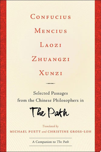Confucius, Mencius, Laozi, Zhuangzi, Xunzi Selected Passages from the Chinese Philosophers in The Path