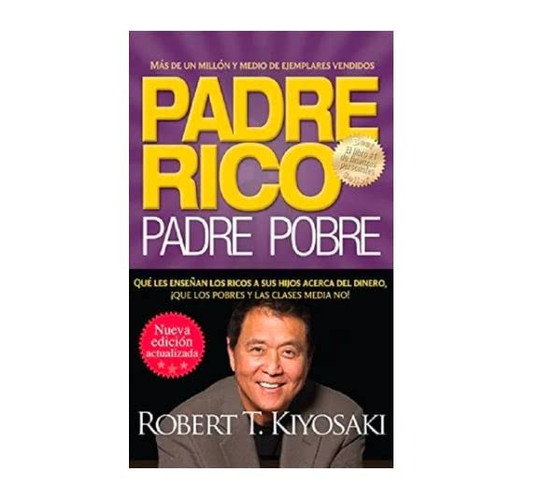 Padre rico, padre pobre qué les enseñan los ricos a sus hijos acerca del dinero, Łque las clases media y pobre no¿