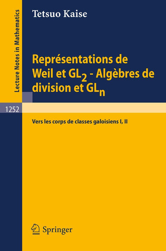 Représentations de Weil et GL2 - Algèbres de division et GLn: Vers les corps de classes galoisiens I, II (Lecture Notes in Mathematics, 1252) (French Edition)