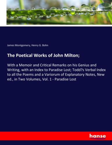 The Poetical Works of John Milton; With a Memoir and Critical Remarks on His Genius and Writing, with an Index to Paradise Lost; Todd¿s Verbal Index to All the Poems and a Variorum of Explanatory Notes, New Ed., in Two Volumes, Vol. 1 - Paradise Lost