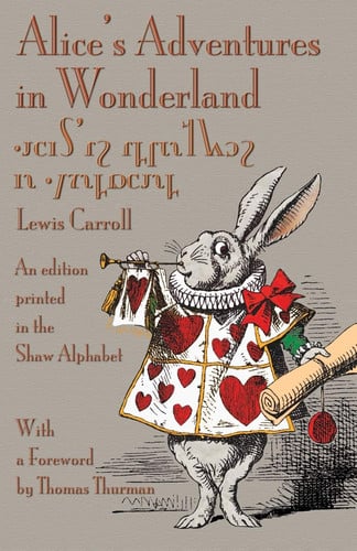 Alice's Adventures in Wonderland An Edition Printed in the Shaw Alphabet