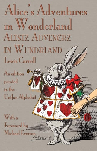 Alice's Adventures in Wonderland An Edition Printed in the Unifon Alphabet