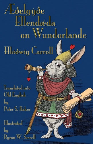 Æðelgyðe Ellendæda on Wundorlande: Alice's Adventures in Wonderland in Old English (Old English Edition)