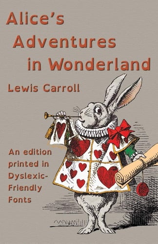 Alice's Adventures in Wonderland An Edition Printed in Dyslexic-Friendly Fonts