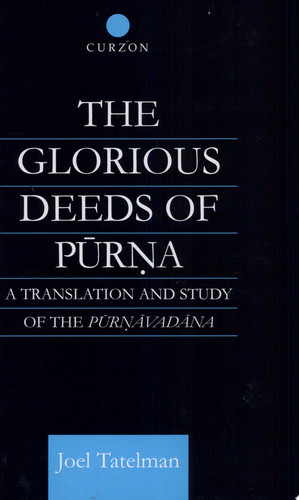 The Glorious Deeds of Pūrṇa A Translation and Study of the Pūrṇāvadāna