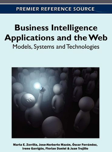 Business Intelligence Applications and the Web Models, Systems and Technologies