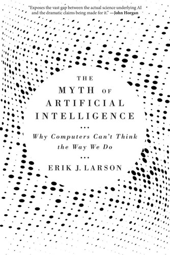 The Myth of Artificial Intelligence Why Computers Can’t Think the Way We Do
