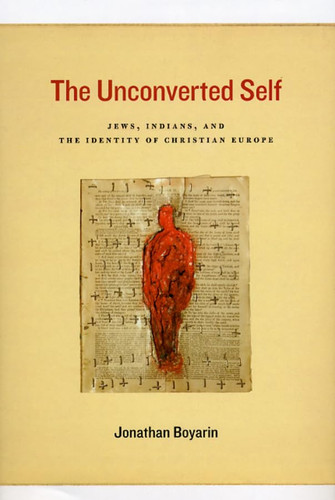 The Unconverted Self Jews, Indians, and the Identity of Christian Europe