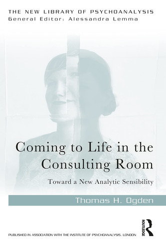 Coming to Life in the Consulting Room Toward a New Analytic Sensibility