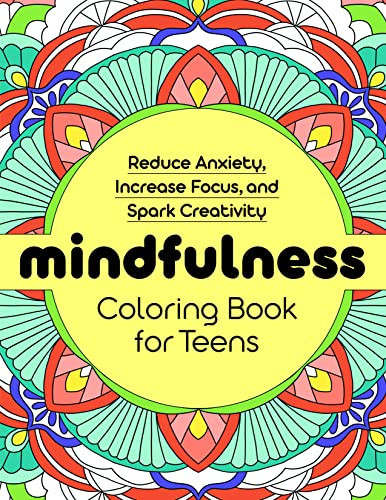 Mindfulness Coloring Book for Teens Reduce Anxiety, Increase Focus, and Spark Creativity