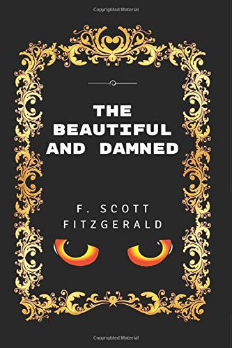 The Beautiful and Damned: By F. Scott Fitzgerald - Illustrated