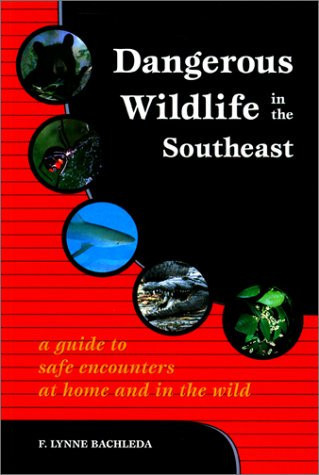 Dangerous Wildlife in the Southeast A Guide to Safe Encounters at Home and in the Wild