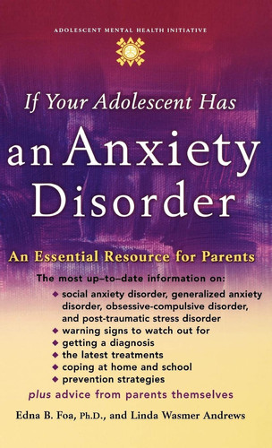If Your Adolescent Has an Anxiety Disorder An Essential Resource for Parents - Book by Edna B. Foa