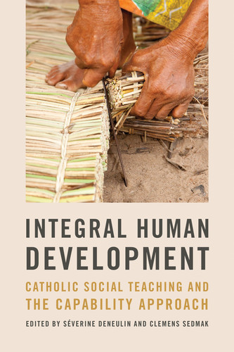 Integral Human Development Catholic Social Teaching and the Capability Approach