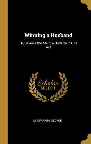 Winning a Husband Or, Seven's the Main, a Burletta in One Act