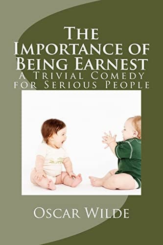The Importance of Being Earnest A Trivial Comedy for Serious People