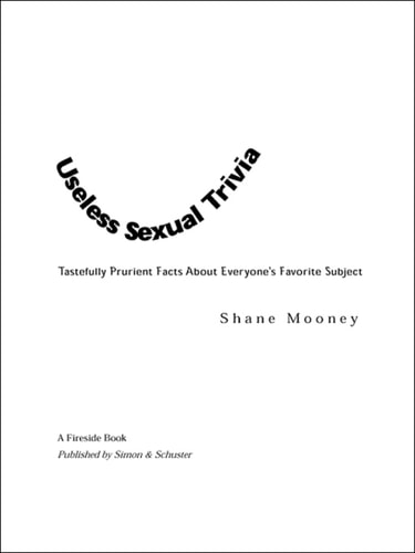 Useless sexual trivia : tastefully prurient facts about everyone's favorite subject