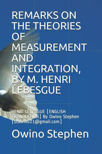 Remarks on the Theories of Measurement and Integration, by M. Henri Lebesgue HENRI LEBESGUE [ENGLISH TRANSLATION] By Owino Stephen [stowino21@gmail.com]