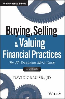 Buying, Selling, and Valuing Financial Practices : The FP Transitions M&a Guide