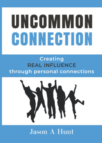 Uncommon Connection How Creating Personal Connections Can Lead to Real Influence - Book by Jason A. Hunt