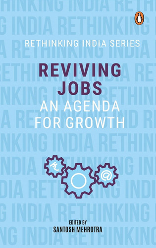 Reviving Jobs An Agenda for Growth (Rethinking India Series Vol 3)