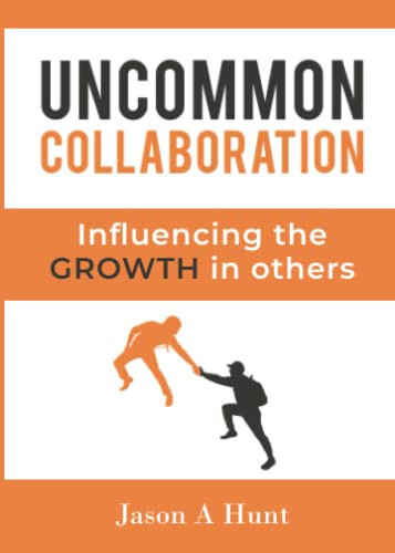 Uncommon Collaboration Influencing the Growth in Others - Book by Jason A. Hunt
