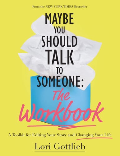 Maybe You Should Talk to Someone The Workbook : a Toolkit for Editing Your Story and Changing Your Life