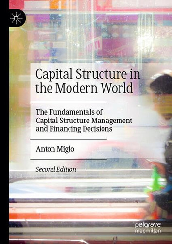 Capital Structure in the Modern World The Fundamentals of Capital Structure Management and Financing Decisions