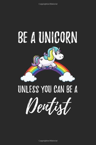 Be a Unicorn Dentist: Unicorn Dentist Notebook, Dentist Gifts, Funny Dentist Journal, Gift for Dentist, Dentistry Graduation Degree