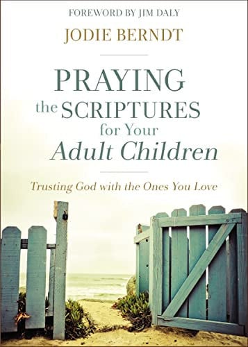 Praying the Scriptures for Your Adult Children Trusting God with the Ones You Love