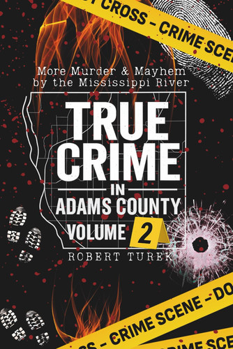 True Crime in Adams County Volume 2: More Tales of Murder and Mayhem by the Mississippi River (Stories of True Crime in the Midwest)