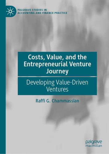 Costs, Value, and the Entrepreneurial Venture Journey Developing Value-Driven Ventures