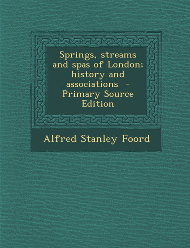 Springs, Streams and Spas of London; History and Associations - Primary Source Edition