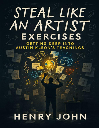 Steal Like An Artist Exercises: Getting Deep Into Austin Kleon’s Teachings